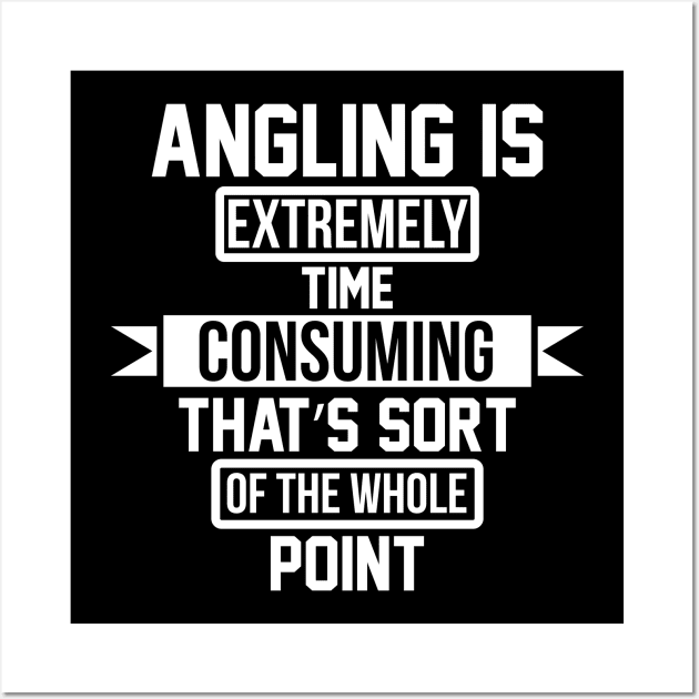 Angling Is Extremely Time Consuming That's Sort Of The Whole Point T Shirt For Women Men Wall Art by Xamgi